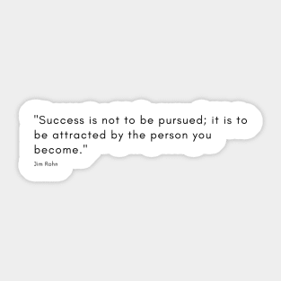 "Success is not to be pursued; it is to be attracted by the person you become." - Jim Rohn Inspirational Quote Sticker